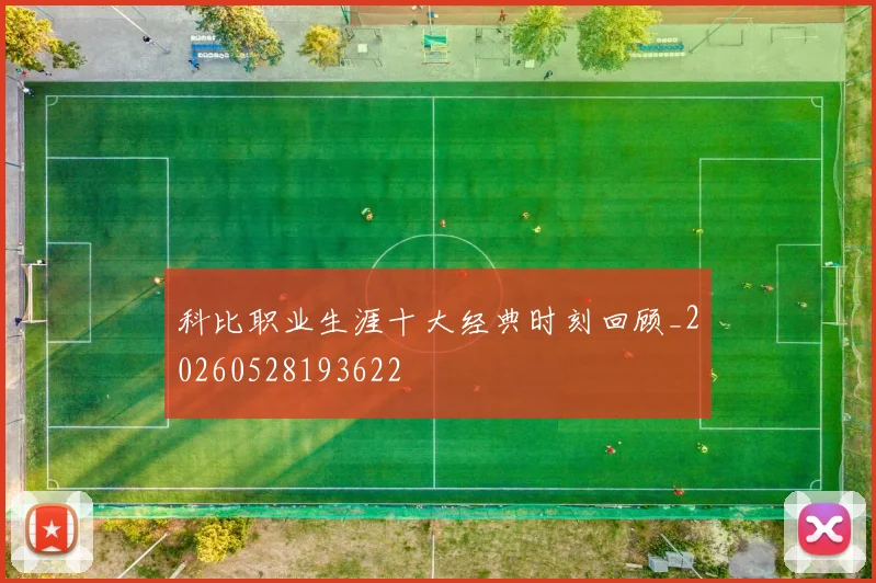 科比职业生涯十大经典时刻回顾_20260528193622