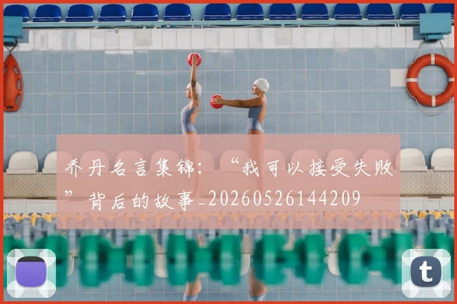 乔丹名言集锦:“我可以接受失败”背后的故事_20260526144209