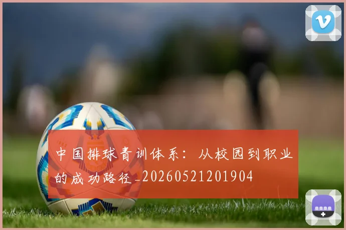 中国排球青训体系:从校园到职业的成功路径_20260521201904