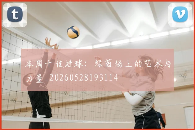 本周十佳进球：绿茵场上的艺术与力量_20260528193114