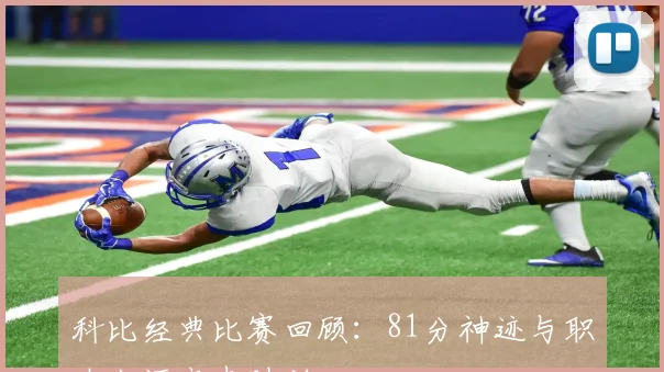 科比经典比赛回顾：81分神迹与职业生涯高光时刻