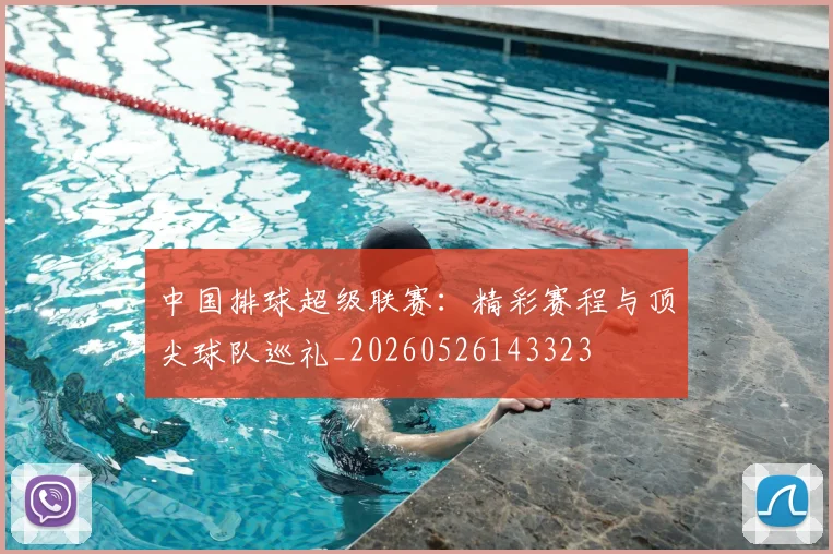 中国排球超级联赛：精彩赛程与顶尖球队巡礼_20260526143323