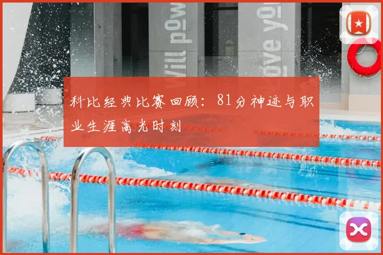 科比经典比赛回顾：81分神迹与职业生涯高光时刻
