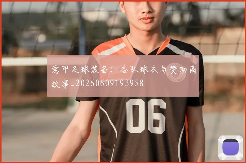 意甲足球装备:各队球衣与赞助商故事_20260609193958